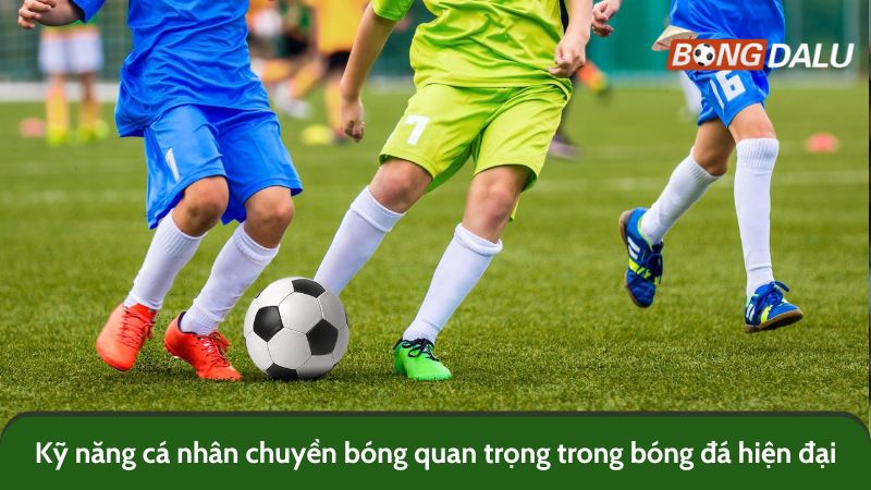 Kỹ năng cá nhân chuyền bóng quan trọng trong bóng đá hiện đại