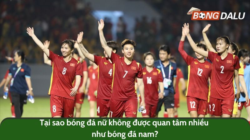 Tại sao bóng đá nữ không được quan tâm nhiều như bóng đá nam?