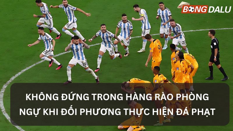 Không đứng trong hàng rào phòng ngự khi đối phương thực hiện đá phạt