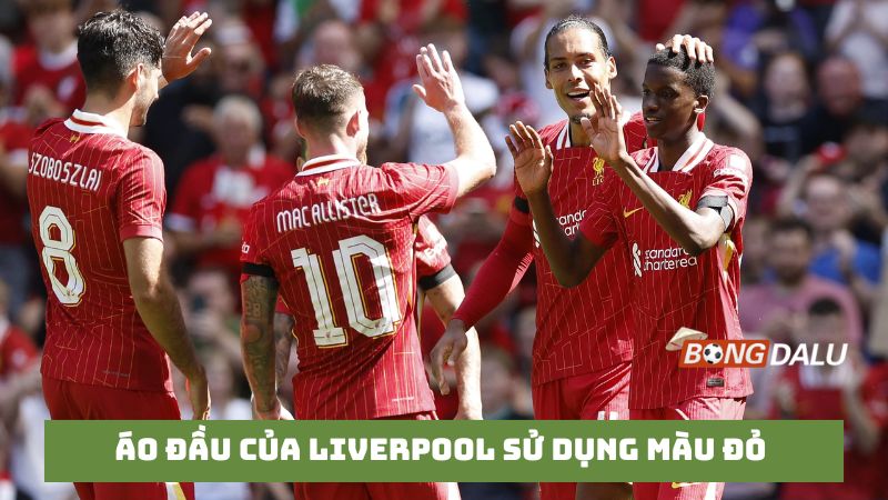 Áo đấu của Liverpool sử dụng màu đỏ nổi bật 